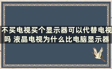 不买电视买个显示器可以代替电视吗 液晶电视为什么比电脑显示器便宜